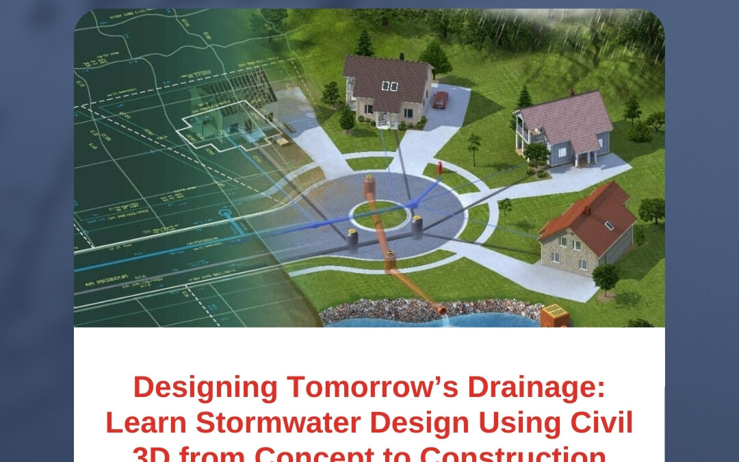 Designing Tomorrow’s Drainage: Learn Stormwater Design Using Civil 3D from Concept to Construction