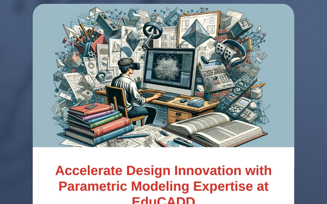 Accelerate Design Innovation with Parametric Modeling Expertise at EduCADD