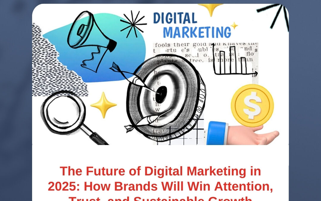 The Future of Digital Marketing in 2025: How Brands Will Win Attention, Trust, and Sustainable Growth
