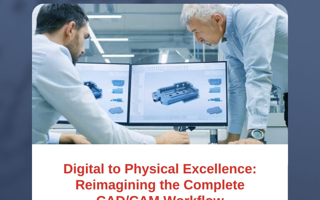 Digital to Physical Excellence: Reimagining the Complete CAD/CAM Workflow