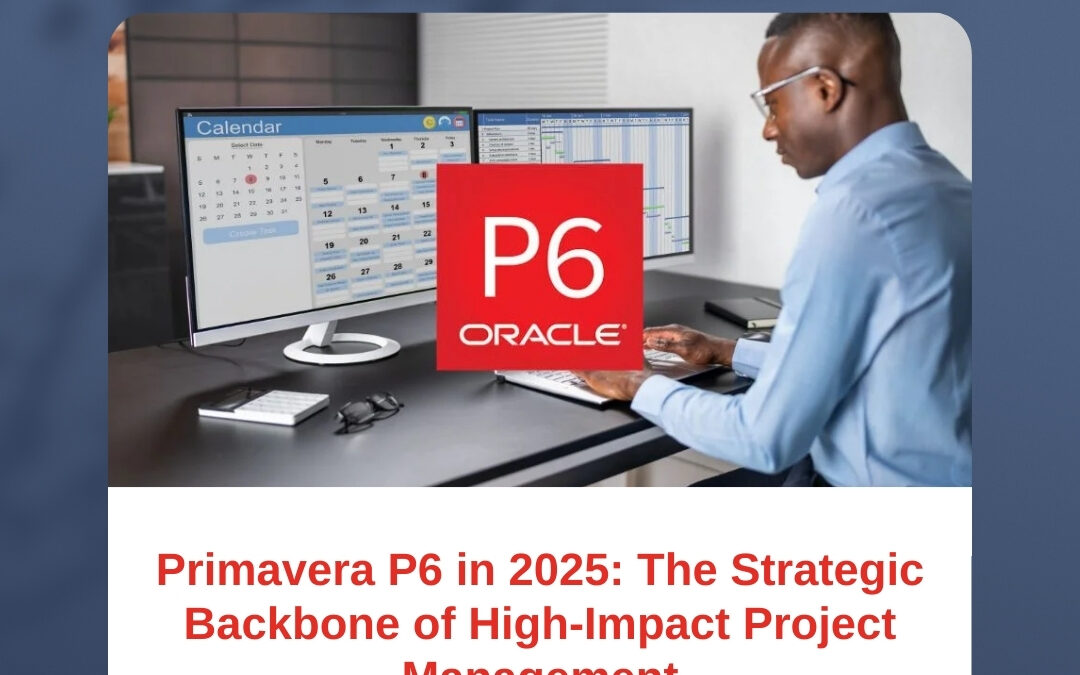 Primavera P6 in 2025: The Strategic Backbone of High-Impact Project Management