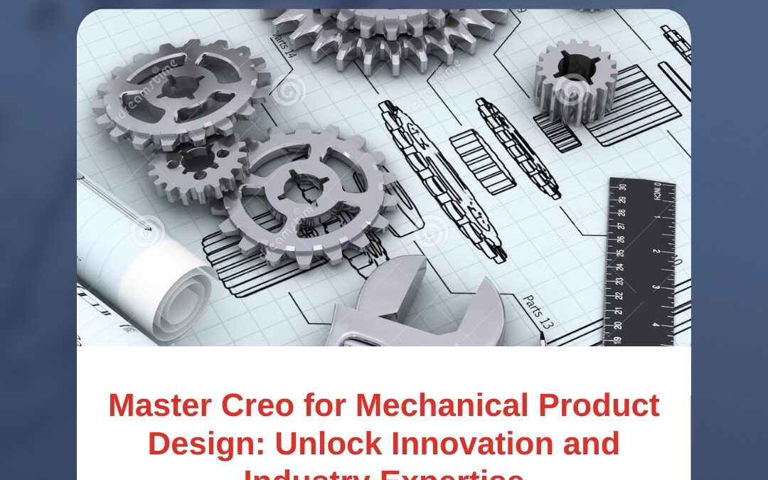 Master Creo for Mechanical Product Design: Unlock Innovation and Industry Expertise