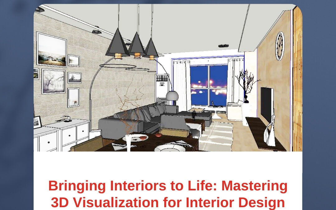 Bringing Interiors to Life: Mastering 3D Visualization for Interior Design
