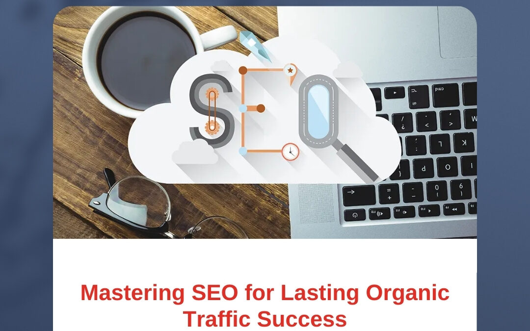 Mastering SEO for Lasting Organic Traffic Success
