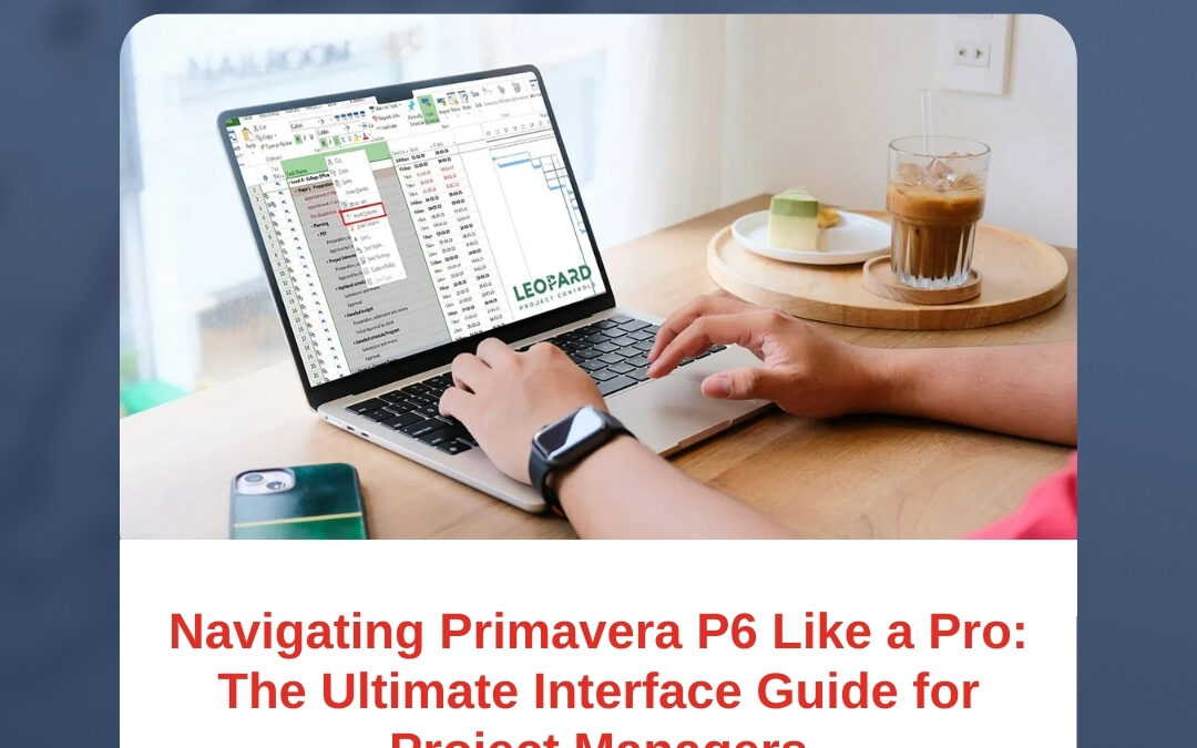 Navigating Primavera P6 Like a Pro: The Ultimate Interface Guide for Project Managers