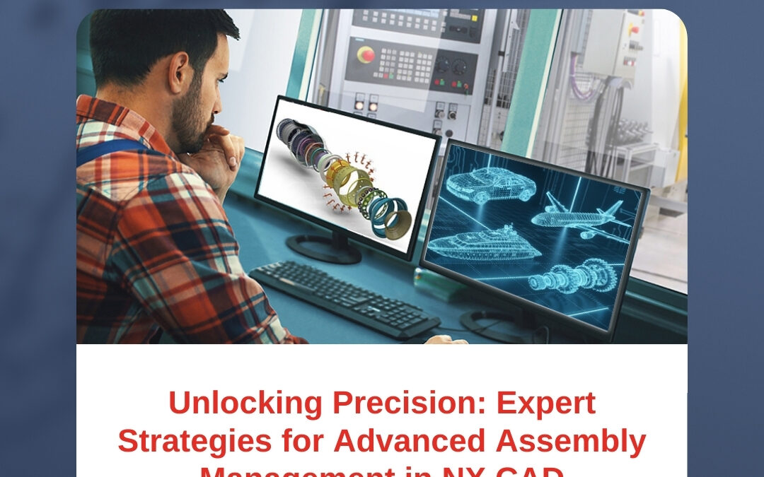 Unlocking Precision: Expert Strategies for Advanced Assembly Management in NX CAD