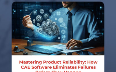 Mastering Product Reliability: How CAE Software Eliminates Failures Before They Happen