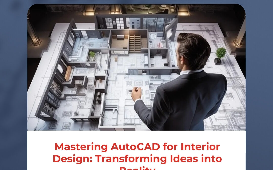 Mastering AutoCAD for Interior Design: Transforming Ideas into Reality