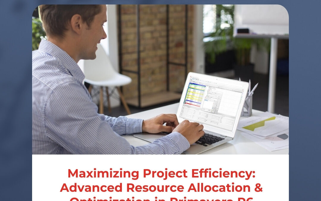 Maximizing Project Efficiency: Advanced Resource Allocation & Optimization in Primavera P6