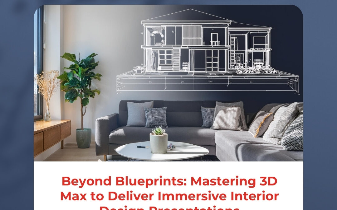 Beyond Blueprints: Mastering 3D Max to Deliver Immersive Interior Design Presentations