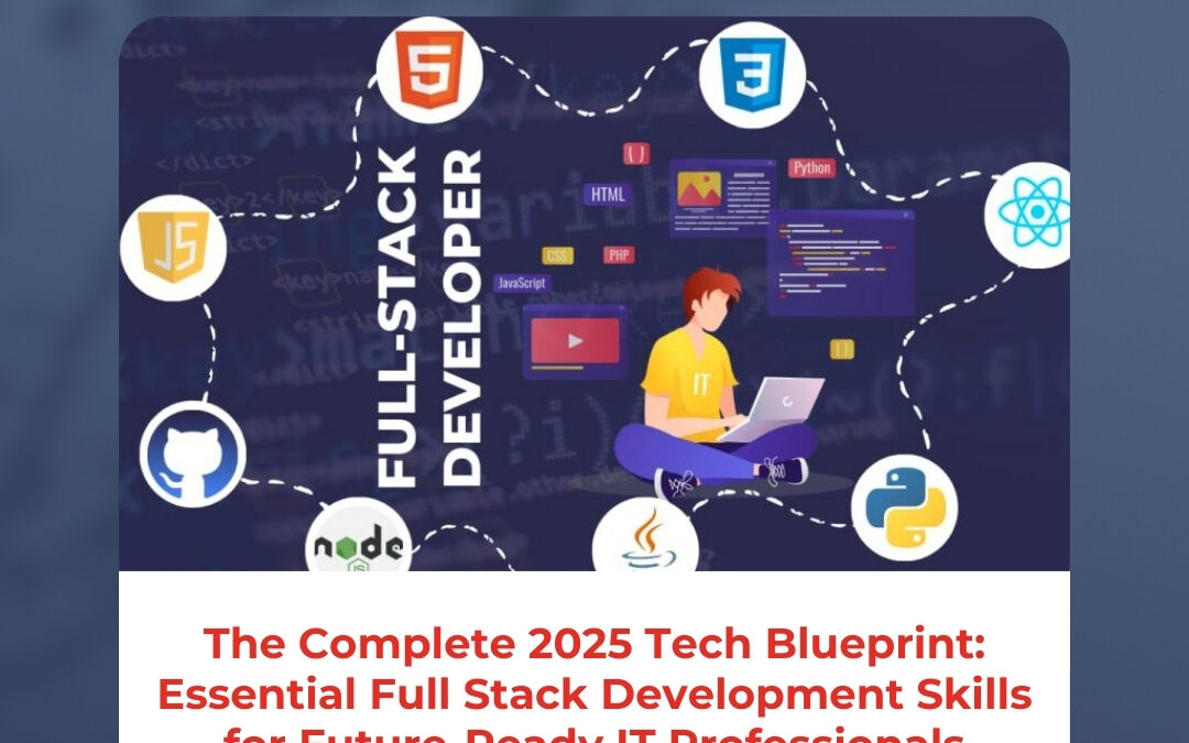 The Complete 2025 Tech Blueprint: Essential Full Stack Development Skills for Future-Ready IT Professionals