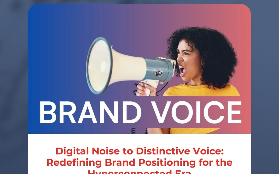 Digital Noise to Distinctive Voice: Redefining Brand Positioning for the Hyperconnected Era