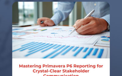 Mastering Primavera P6 Reporting for Crystal-Clear Stakeholder Communication
