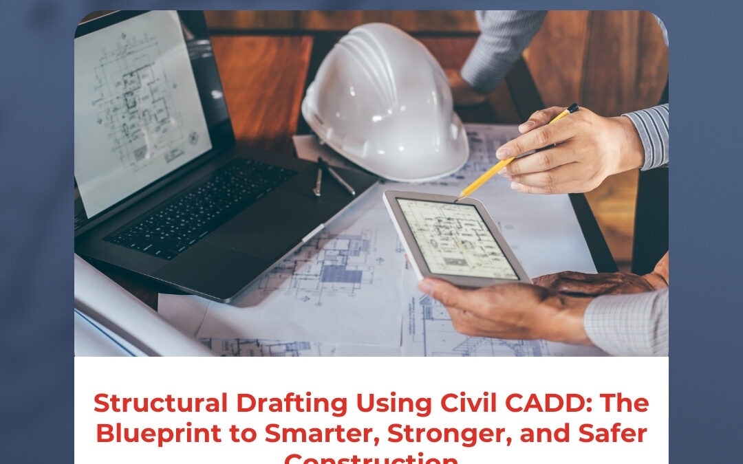 Structural Drafting Using Civil CADD: The Blueprint to Smarter, Stronger, and Safer Construction