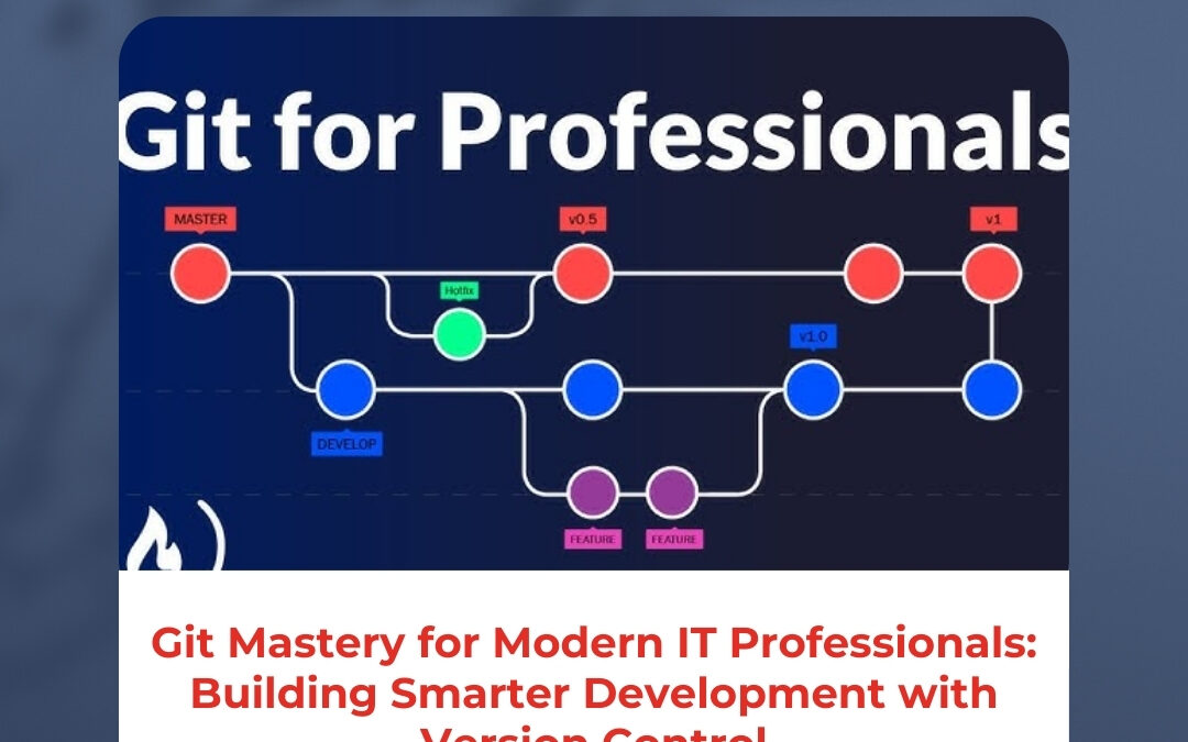 Git Mastery for Modern IT Professionals: Building Smarter Development with Version Control