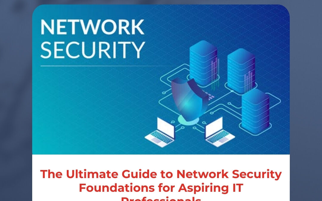 The Ultimate Guide to Network Security Foundations for Aspiring IT Professionals