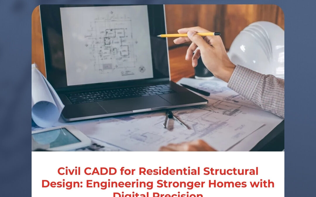 Civil CADD for Residential Structural Design: Engineering Stronger Homes with Digital Precision