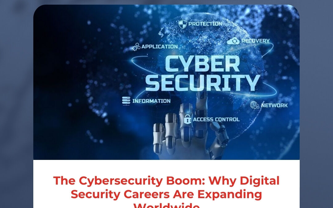The Cybersecurity Boom: Why Digital Security Careers Are Expanding Worldwide