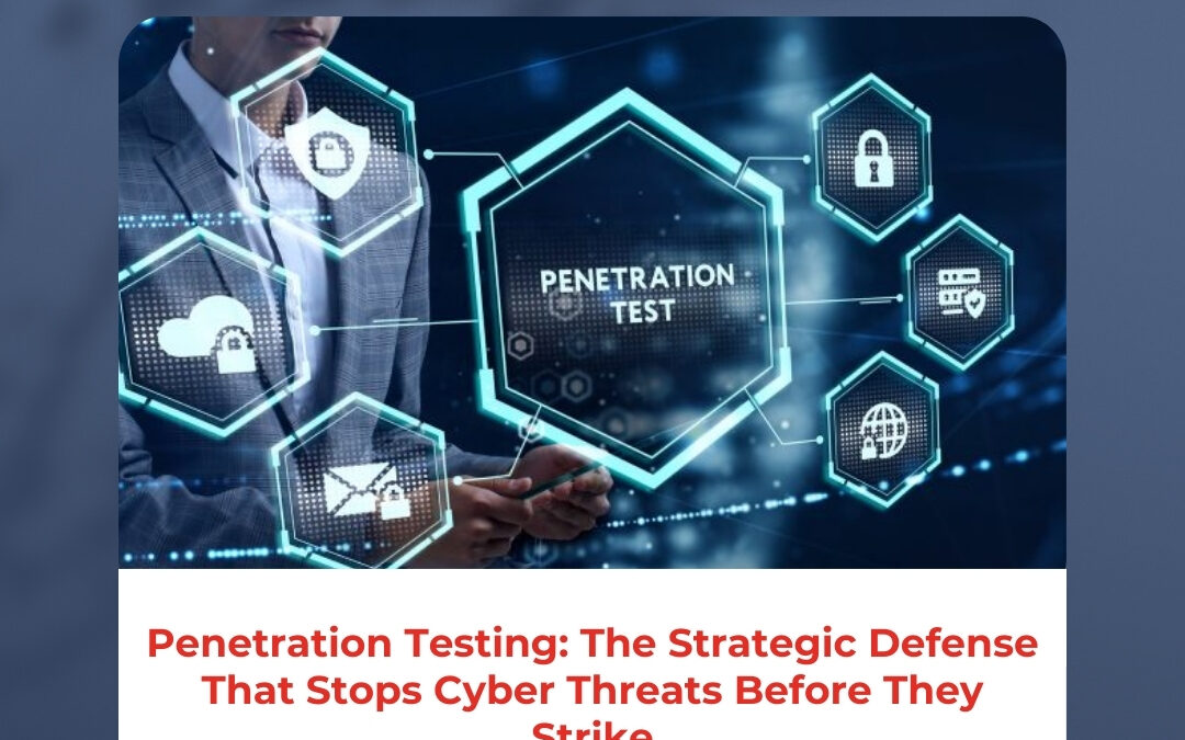 Penetration Testing: The Strategic Defense That Stops Cyber Threats Before They Strike