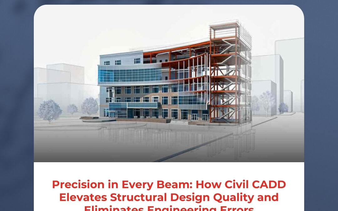 Precision in Every Beam: How Civil CADD Elevates Structural Design Quality and Eliminates Engineering Errors