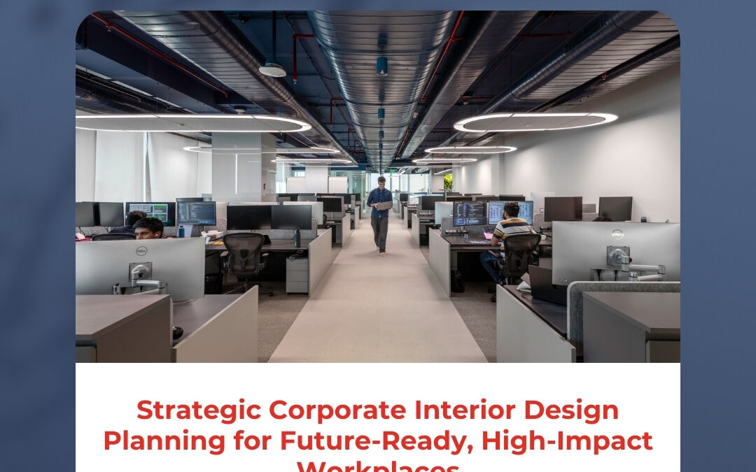 Strategic Corporate Interior Design Planning for Future-Ready, High-Impact Workplaces