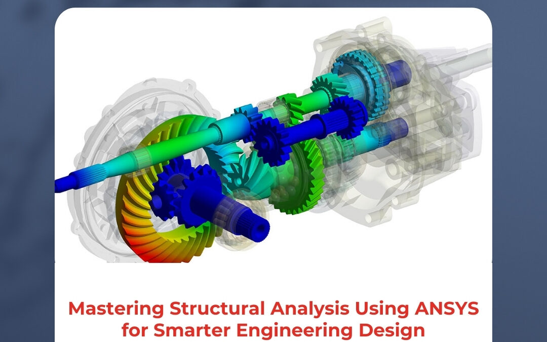 Mastering Structural Analysis Using ANSYS for Smarter Engineering Design