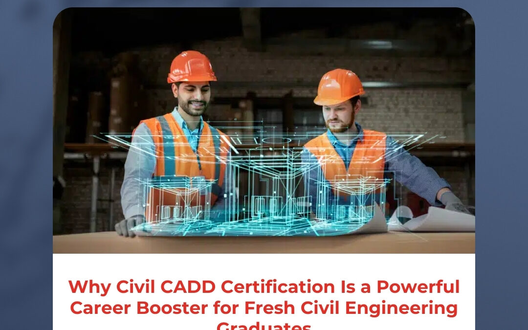 Why Civil CADD Certification Is a Powerful Career Booster for Fresh Civil Engineering Graduates