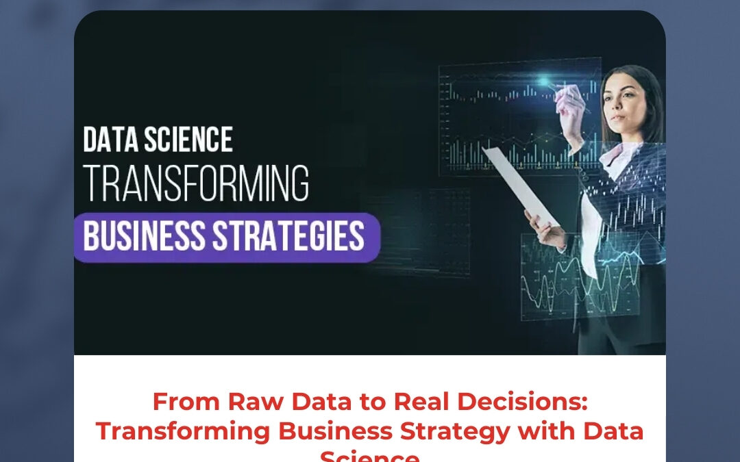 From Raw Data to Real Decisions: Transforming Business Strategy with Data Science