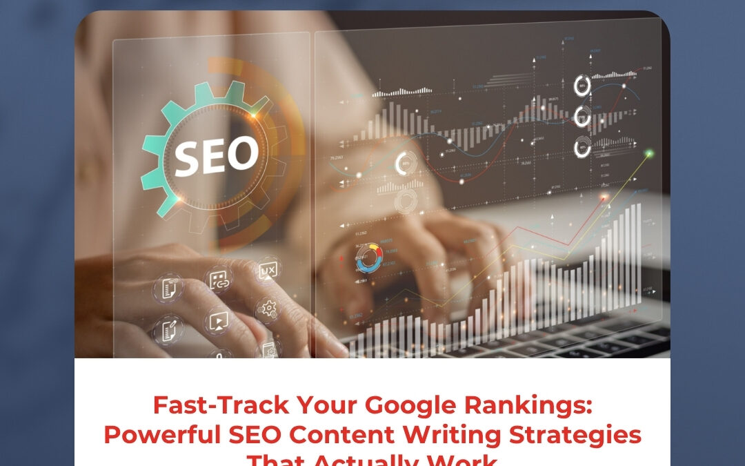 Fast-Track Your Google Rankings: Powerful SEO Content Writing Strategies That Actually Work