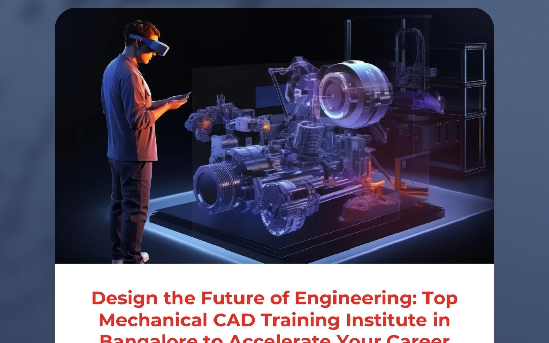 Design the Future of Engineering: Top Mechanical CAD Training Institute in Bangalore to Accelerate Your Career