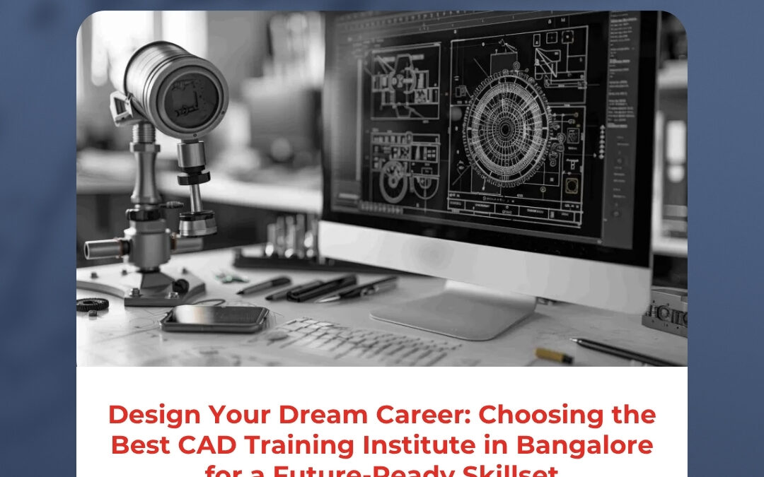Design Your Dream Career: Choosing the Best CAD Training Institute in Bangalore for a Future-Ready Skillset