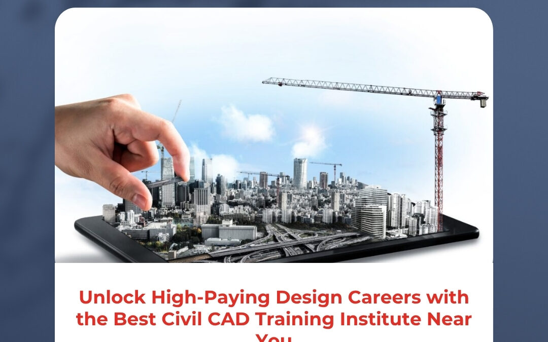 Unlock High-Paying Design Careers with the Best Civil CAD Training Institute Near You