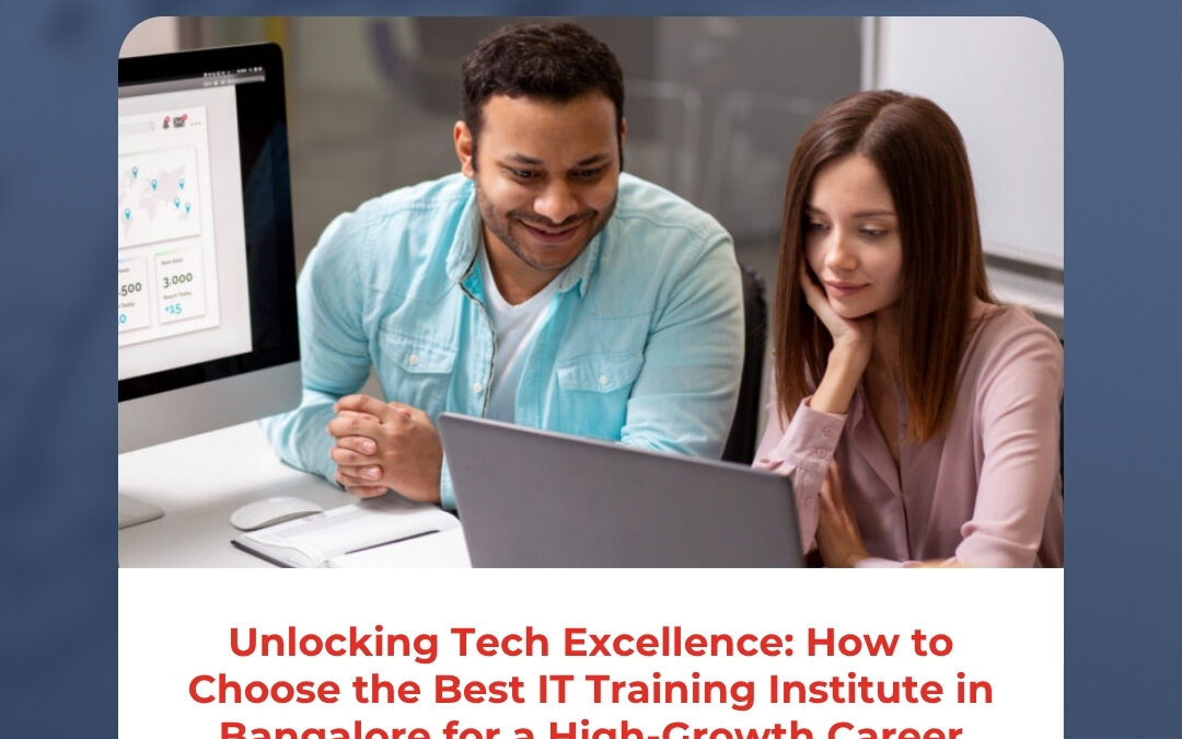 Unlocking Tech Excellence: How to Choose the Best IT Training Institute in Bangalore for a High-Growth Career