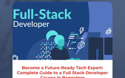 Become a Future-Ready Tech Expert: Complete Guide to a Full Stack Developer Course in Bangalore