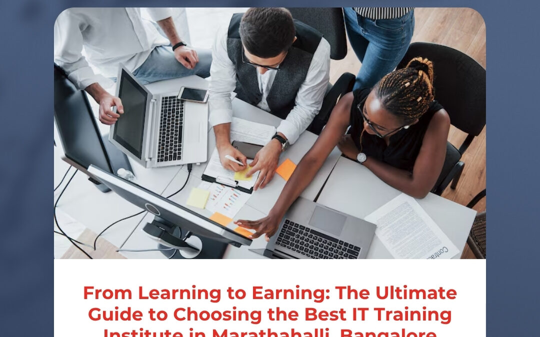 From Learning to Earning: The Ultimate Guide to Choosing the Best IT Training Institute in Marathahalli, Bangalore