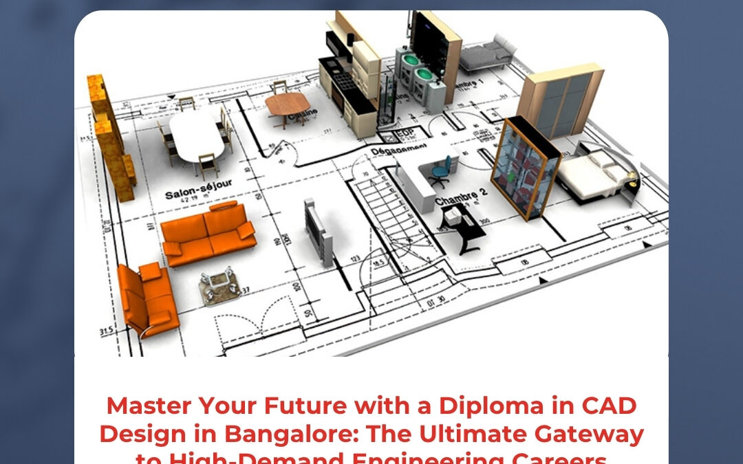 Master Your Future with a Diploma in CAD Design in Bangalore: The Ultimate Gateway to High-Demand Engineering Careers