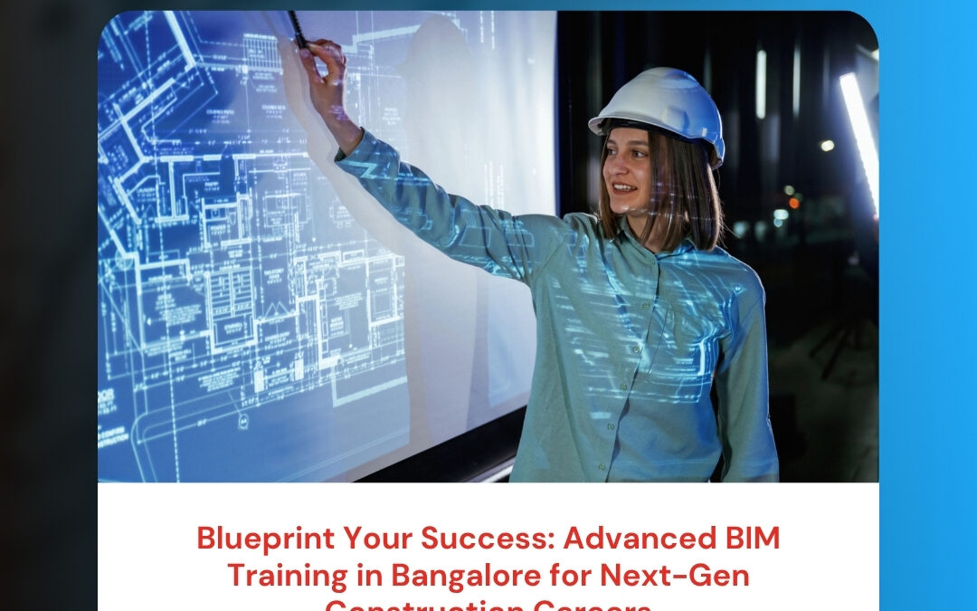 Blueprint Your Success: Advanced BIM Training in Bangalore for Next-Gen Construction Careers