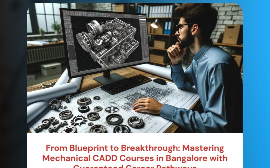 From Blueprint to Breakthrough: Mastering Mechanical CADD Courses in Bangalore with Guaranteed Career Pathways