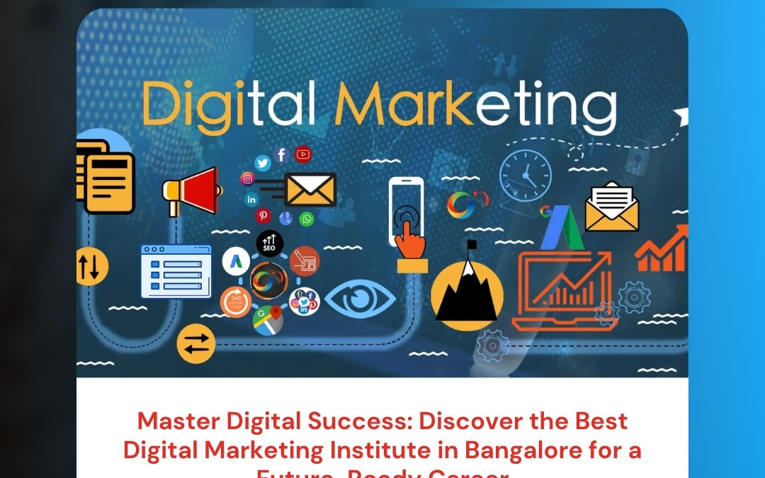 Master Digital Success: Discover the Best Digital Marketing Institute in Bangalore for a Future-Ready Career
