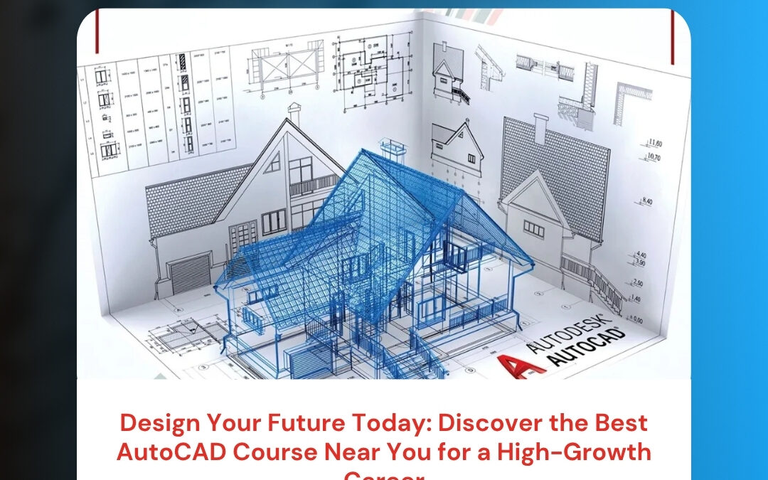 Design Your Future Today: Discover the Best AutoCAD Course Near You for a High-Growth Career
