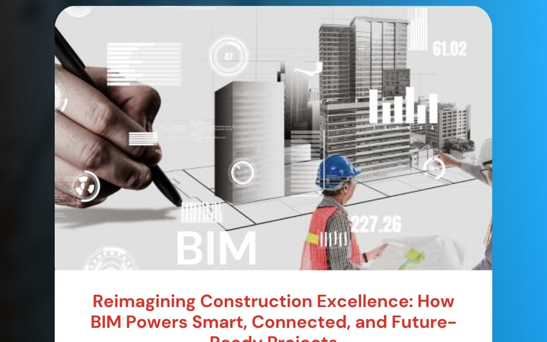 Reimagining Construction Excellence: How BIM Powers Smart, Connected, and Future-Ready Projects