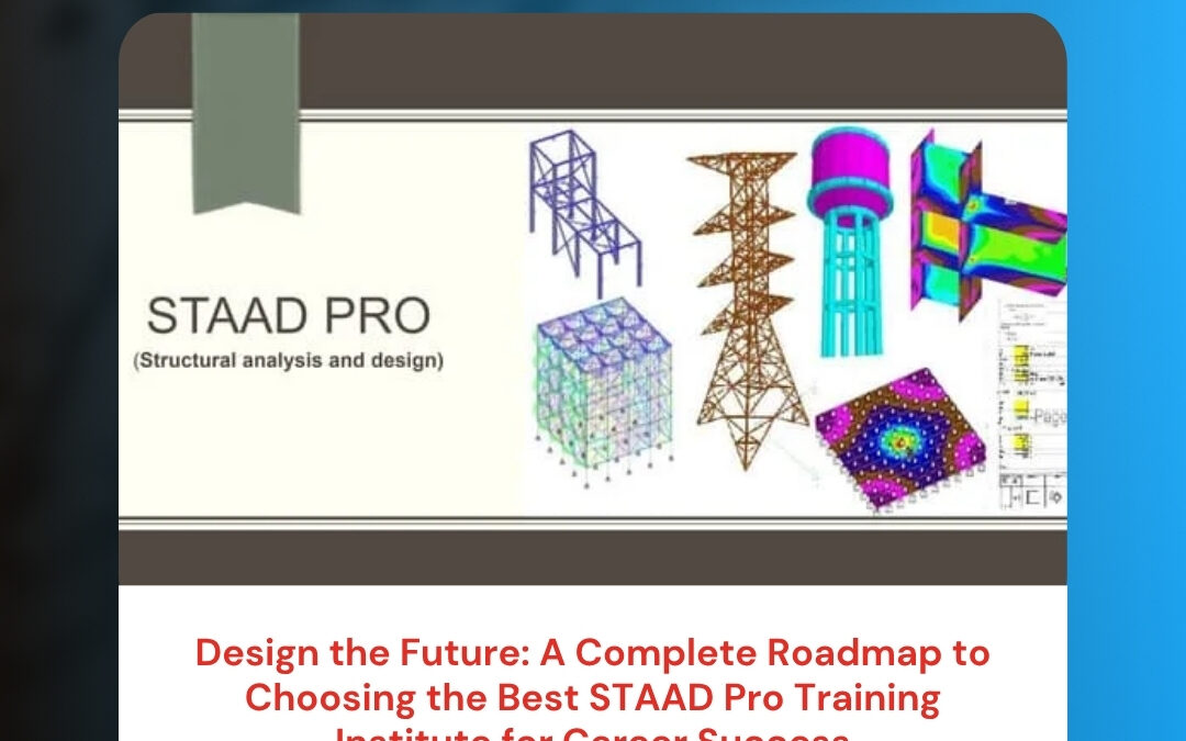 Design the Future: A Complete Roadmap to Choosing the Best STAAD Pro Training Institute for Career Success