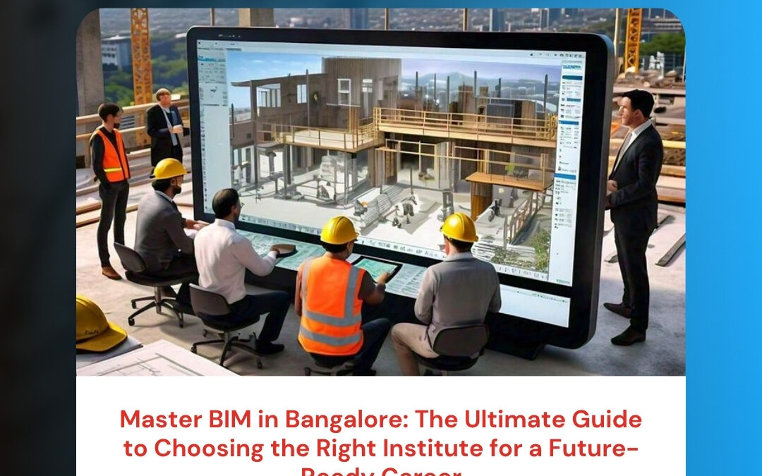 Master BIM in Bangalore: The Ultimate Guide to Choosing the Right Institute for a Future-Ready Career