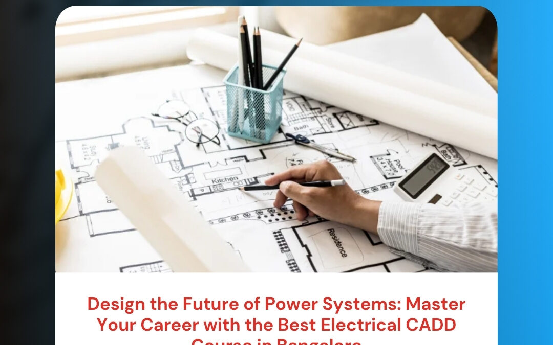 Design the Future of Power Systems: Master Your Career with the Best Electrical CADD Course in Bangalore