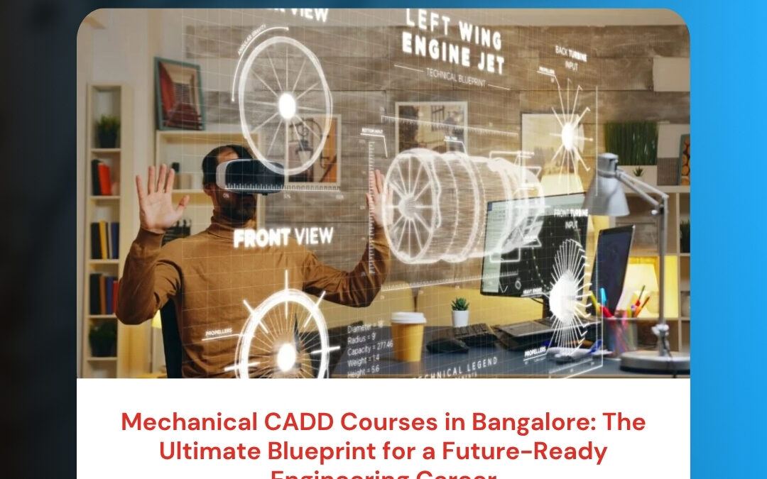 Mechanical CADD Courses in Bangalore: The Ultimate Blueprint for a Future-Ready Engineering Career