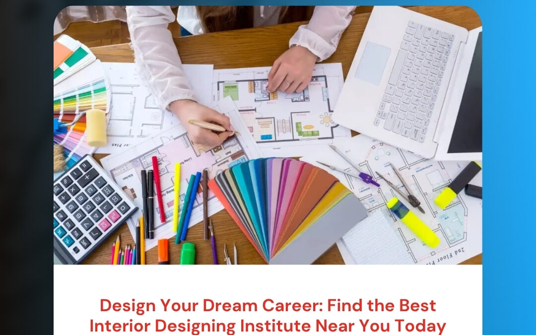 Design Your Dream Career: Find the Best Interior Designing Institute Near You Today