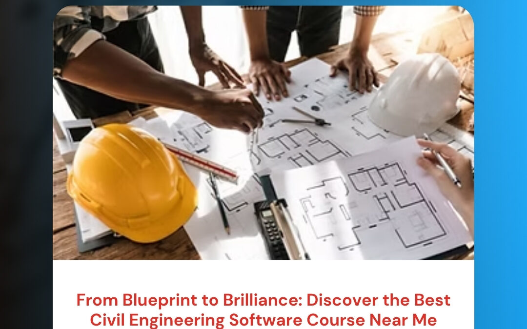 From Blueprint to Brilliance: Discover the Best Civil Engineering Software Course Near Me