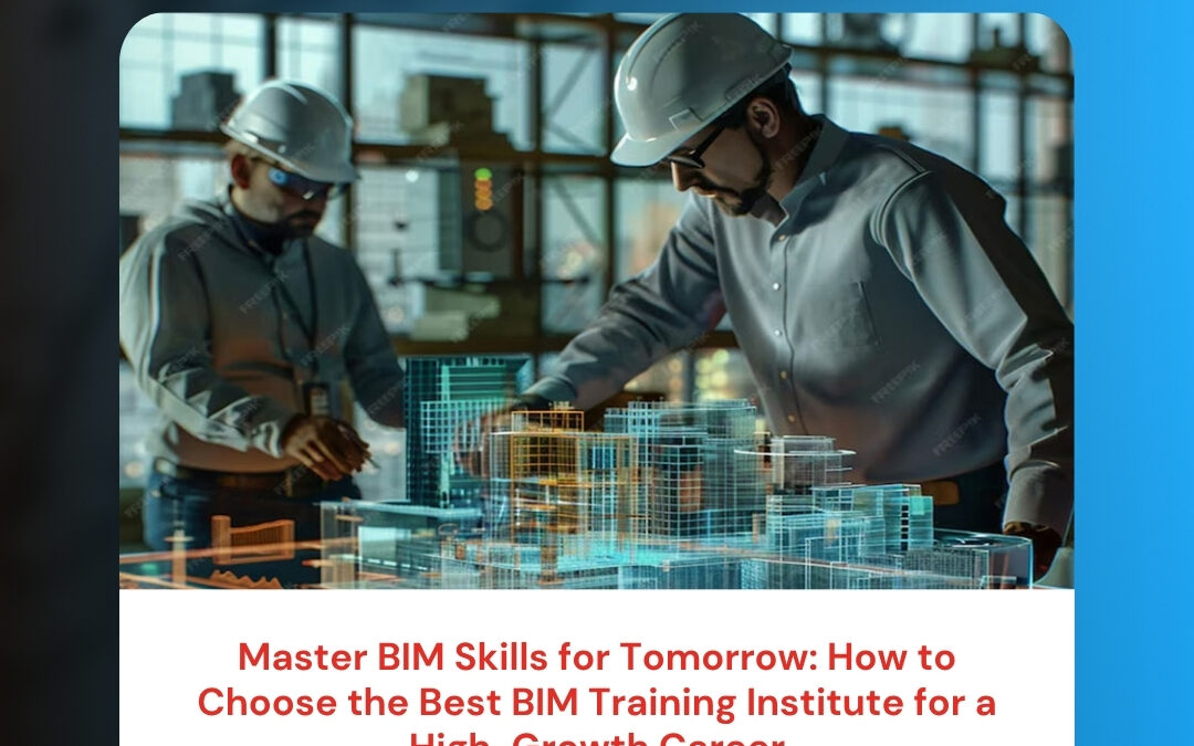 Master BIM Skills for Tomorrow: How to Choose the Best BIM Training Institute for a High-Growth Career