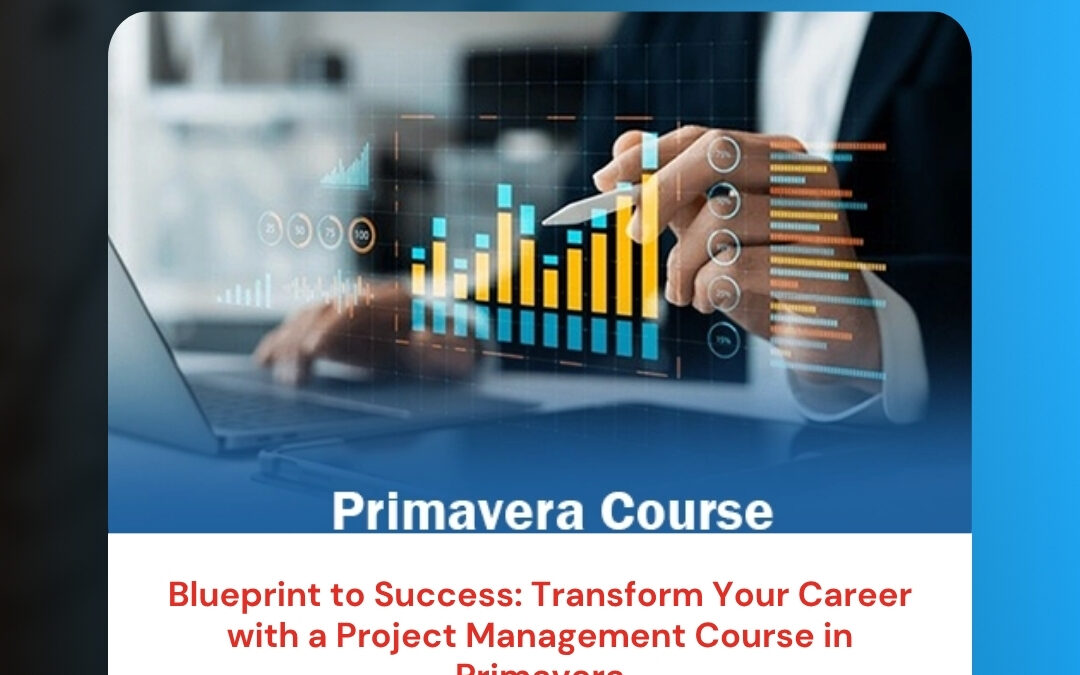 Blueprint to Success: Transform Your Career with a Project Management Course in Primavera