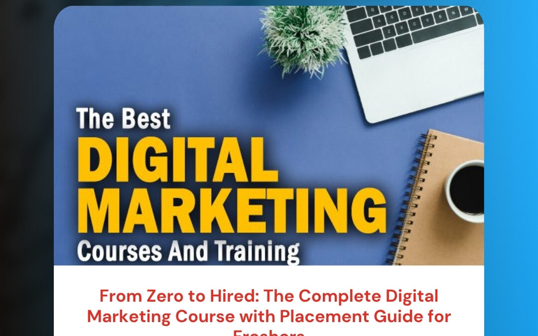 From Zero to Hired: The Complete Digital Marketing Course with Placement Guide for Freshers